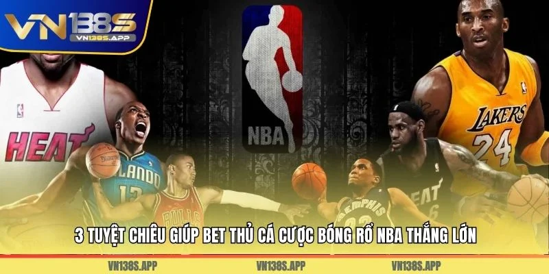 3 tuyệt chiêu giúp bet thủ cá cược bóng rổ NBA thắng lớn