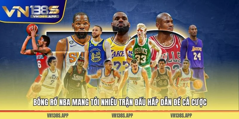 Bóng rổ NBA mang tới nhiều trận đấu hấp dẫn để cá cược
