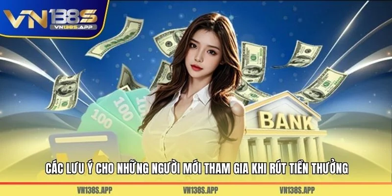 Các lưu ý cho những người mới tham gia khi rút tiền thưởng