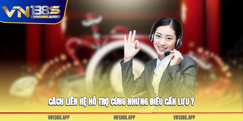 Cách liên hệ hỗ trợ cùng những điều cần lưu ý