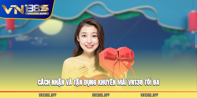 Cách nhận và tận dụng khuyến mãi VN138 tối đa