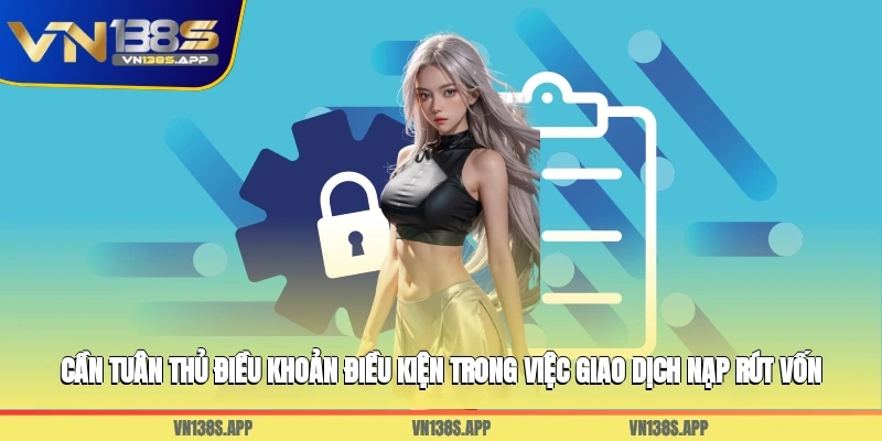 Cần tuân thủ điều khoản điều kiện trong việc giao dịch nạp rút vốn