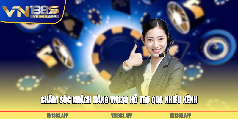 Chăm sóc khách hàng VN138 hỗ trợ qua nhiều kênh