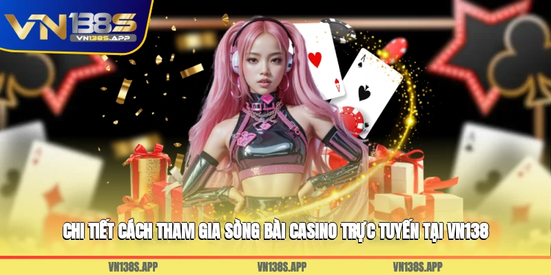 Chi tiết cách tham gia sòng bài, casino trực tuyến tại VN138
