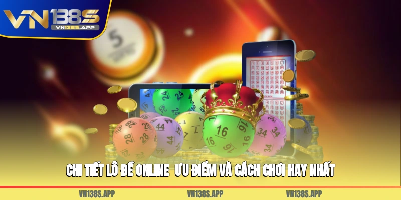 Chi Tiết Lô Đề Online - Ưu Điểm Và Cách Chơi Hay Nhất