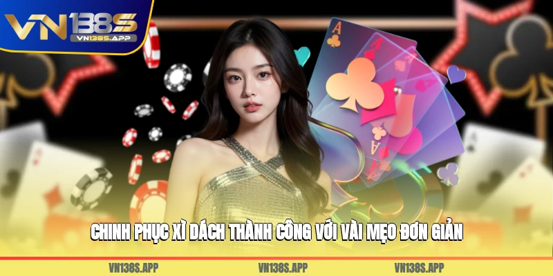 Chinh phục Xì Dách thành công với vài mẹo đơn giản
