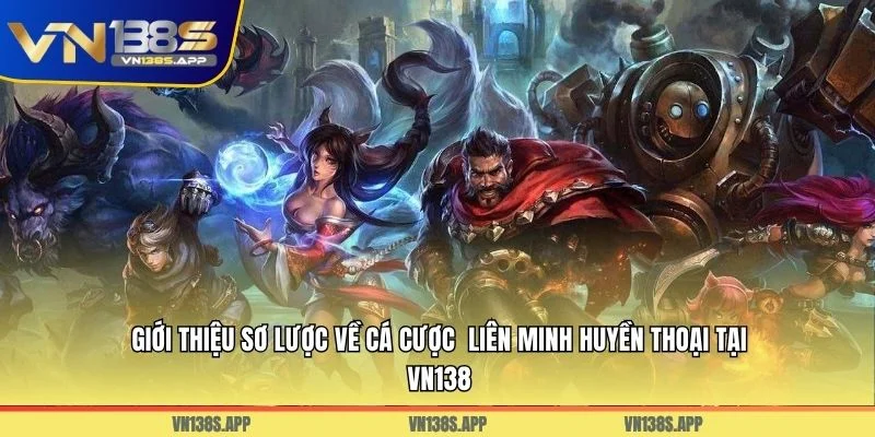 Giới thiệu sơ lược về cá cược Liên Minh Huyền Thoại tại VN138