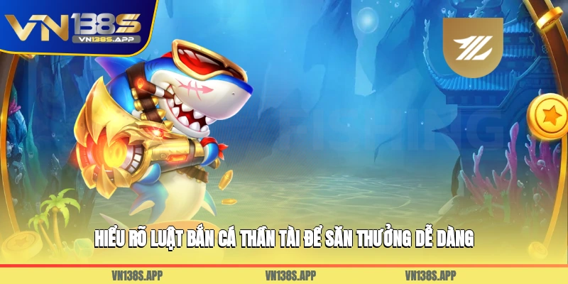 Hiểu rõ luật bắn cá Thần Tài để săn thưởng dễ dàng