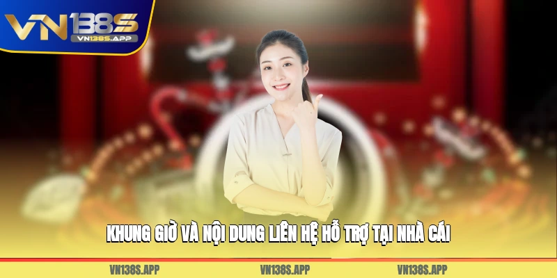 Khung giờ và nội dung liên hệ hỗ trợ tại nhà cái