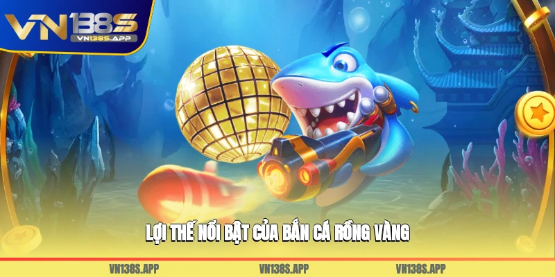 Lợi thế nổi bật của bắn cá rồng vàng