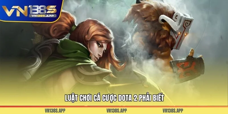 Luật chơi cá cược Dota 2 phải biết
