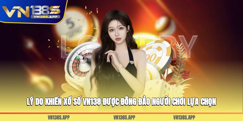 Lý do khiến xổ số VN138 được đông đảo người chơi lựa chọn