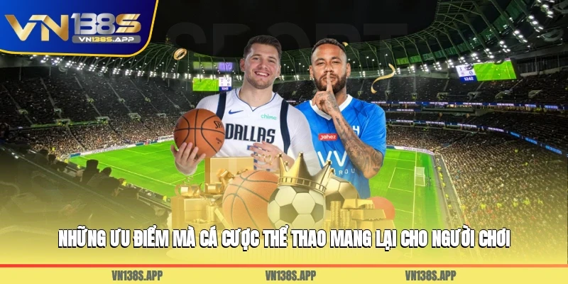 Những ưu điểm mà cá cược thể thao mang lại cho người chơi