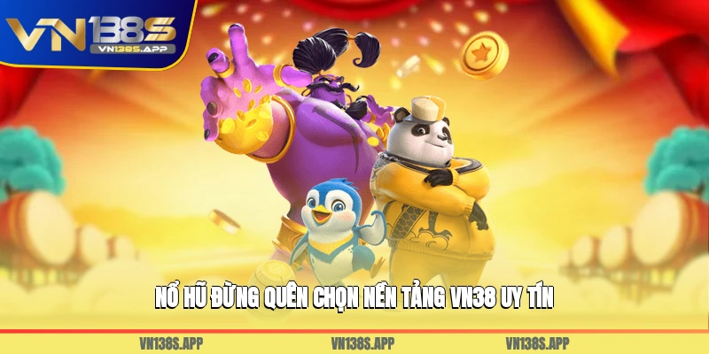 Nổ hũ đừng quên chọn nền tảng VN38 uy tín