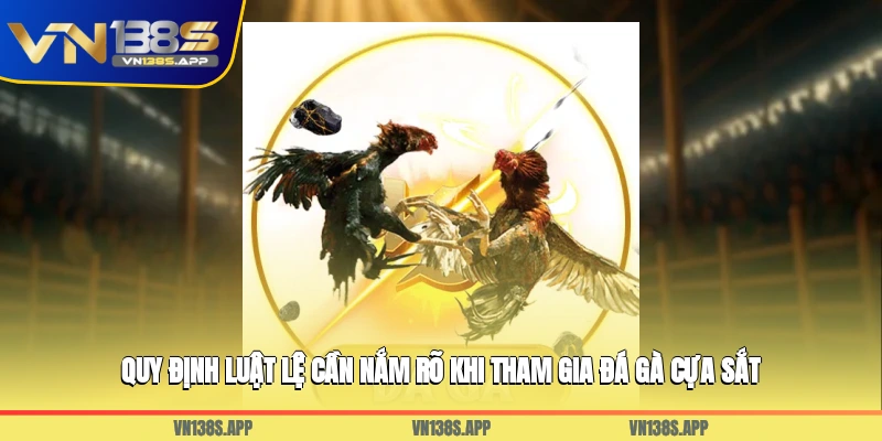Quy định, luật lệ cần nắm rõ khi tham gia đá gà cựa sắt