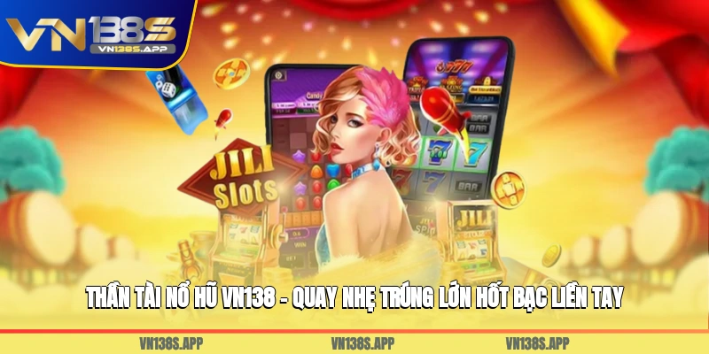 Thần Tài Nổ Hũ VN138 - Quay Nhẹ Trúng Lớn, Hốt Bạc Liền Tay