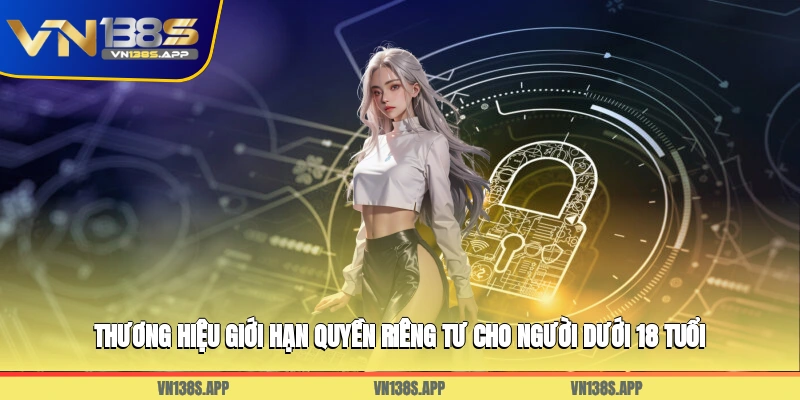 Thương hiệu giới hạn quyền riêng tư cho người dưới 18 tuổi