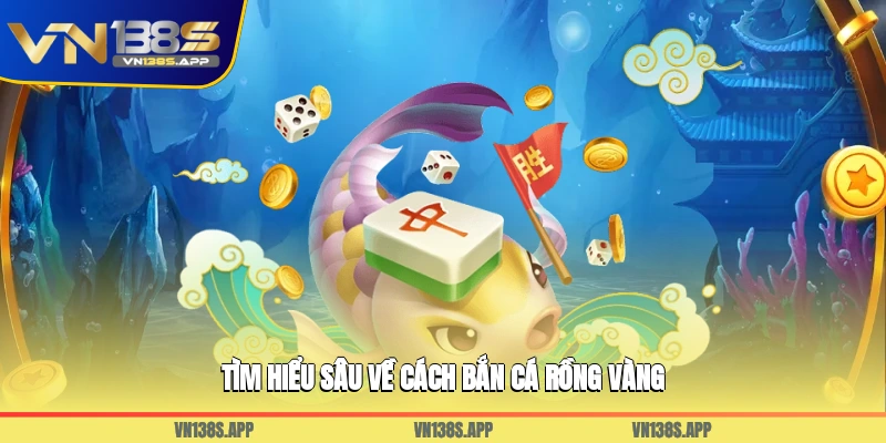 Tìm hiểu sâu về cách bắn cá rồng vàng