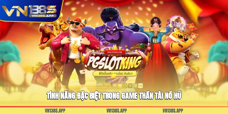 Tính năng đặc biệt trong game Thần Tài Nổ Hũ