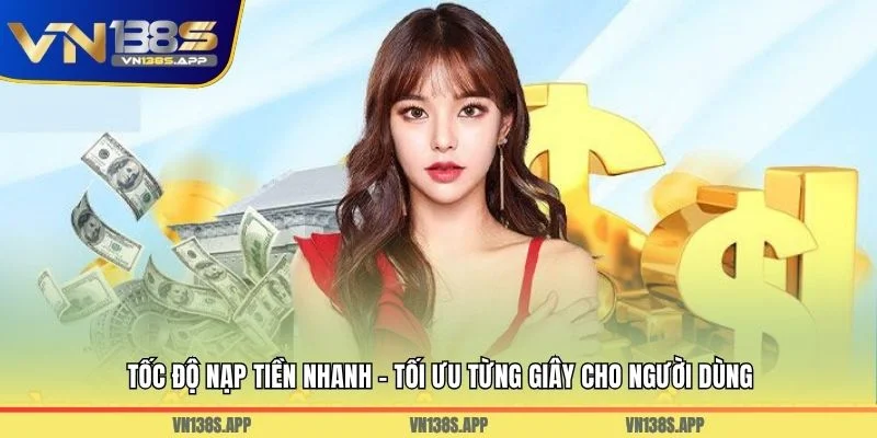 Tốc độ nạp tiền nhanh – Tối ưu từng giây cho người dùng