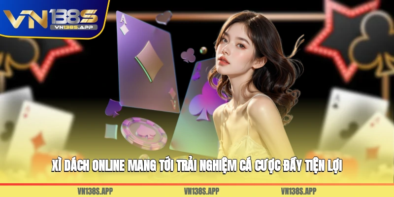 Xì Dách online mang tới trải nghiệm cá cược đầy tiện lợi